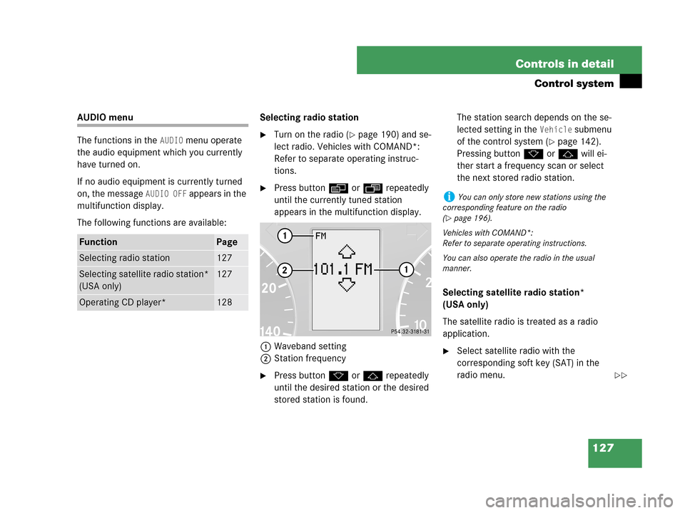 MERCEDES-BENZ C230 2007 W203 Owners Manual 127 Controls in detail
Control system
AUDIO menu
The functions in the 
AUDIO menu operate 
the audio equipment which you currently 
have turned on.
If no audio equipment is currently turned 
on, the m