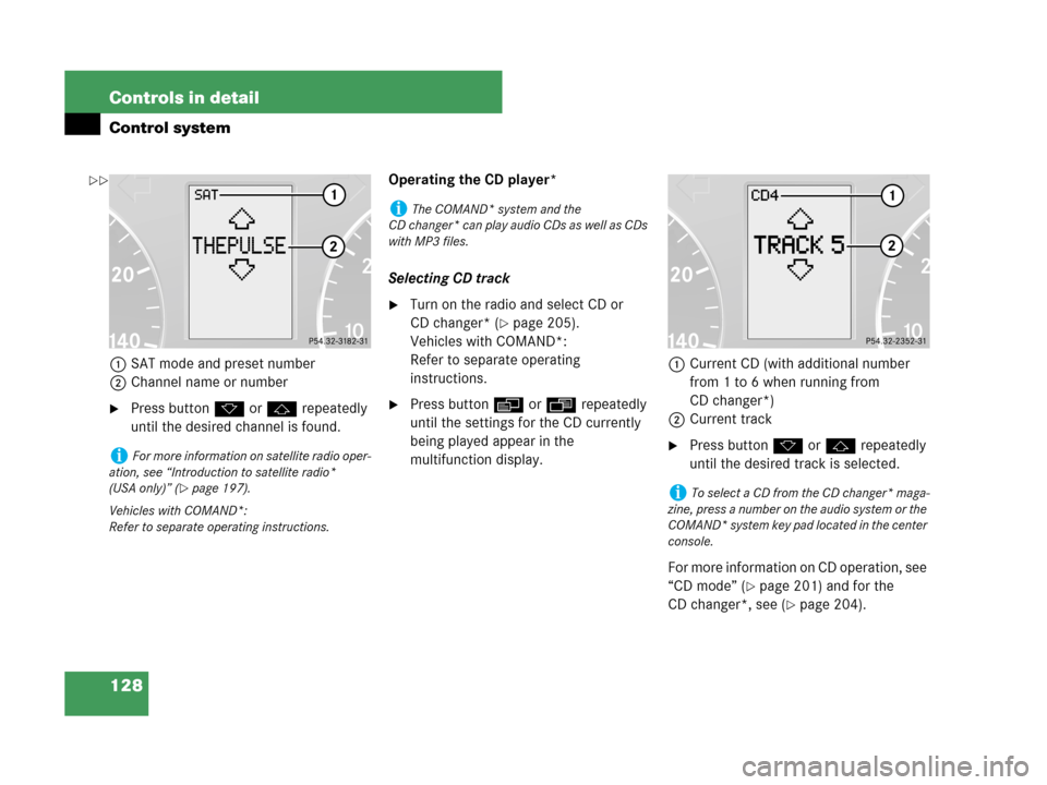 MERCEDES-BENZ C280 2007 W203 Owners Manual 128 Controls in detail
Control system
1SAT mode and preset number
2Channel name or number
Press buttonk orj repeatedly 
until the desired channel is found.Operating the CD player*
Selecting CD track
