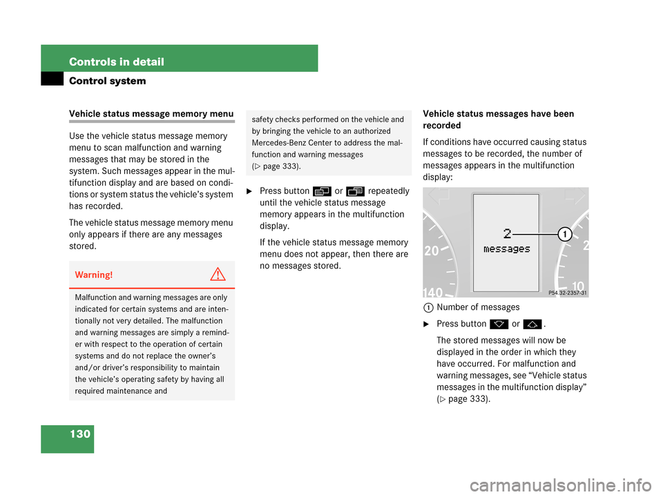 MERCEDES-BENZ C280 2007 W203 Owners Manual 130 Controls in detail
Control system
Vehicle status message memory menu
Use the vehicle status message memory 
menu to scan malfunction and warning 
messages that may be stored in the 
system. Such m