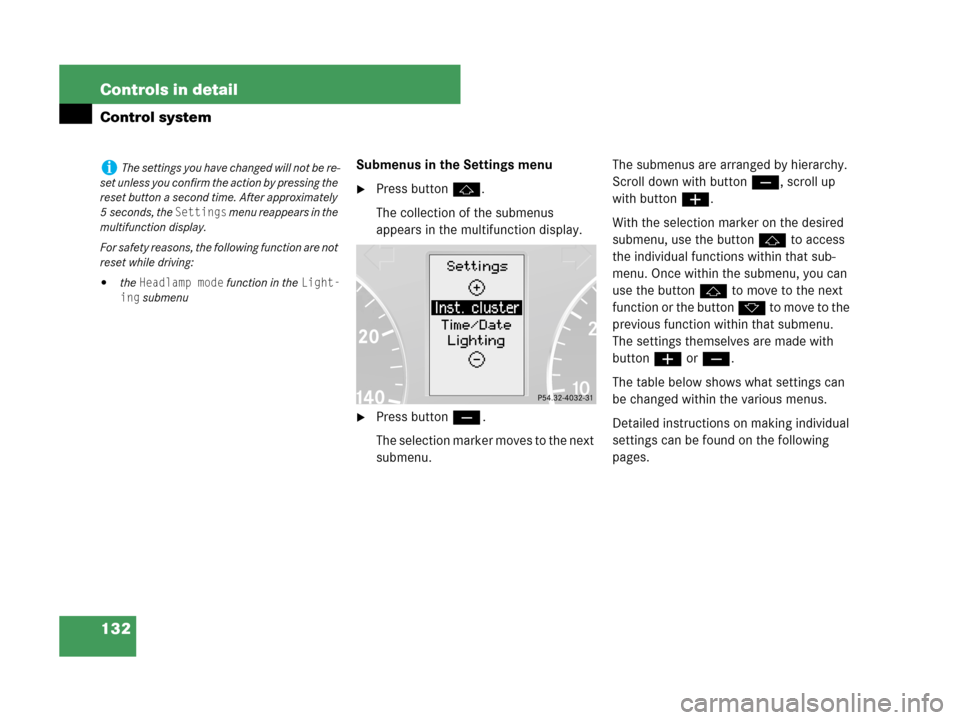 MERCEDES-BENZ C230 2007 W203 Owners Manual 132 Controls in detail
Control system
Submenus in the Settings menu
Press buttonj.
The collection of the submenus 
appears in the multifunction display.
Press buttonç.
The selection marker moves to