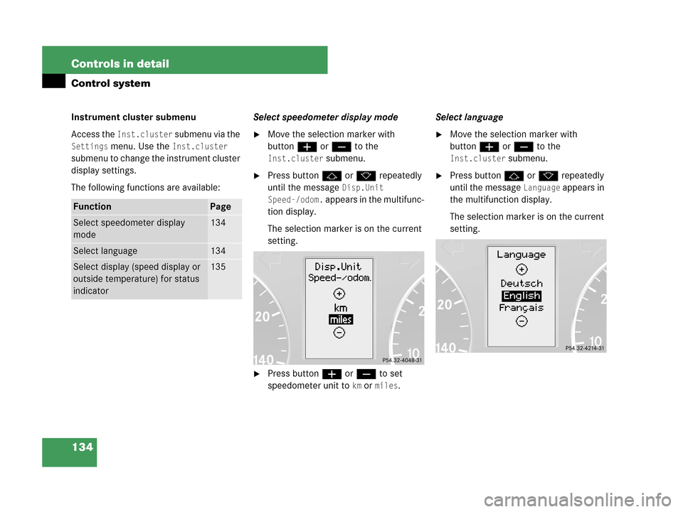 MERCEDES-BENZ C280 2007 W203 Owners Manual 134 Controls in detail
Control system
Instrument cluster submenu
Access the 
Inst.cluster submenu via the 
Settings menu. Use the Inst.cluster 
submenu to change the instrument cluster 
display settin