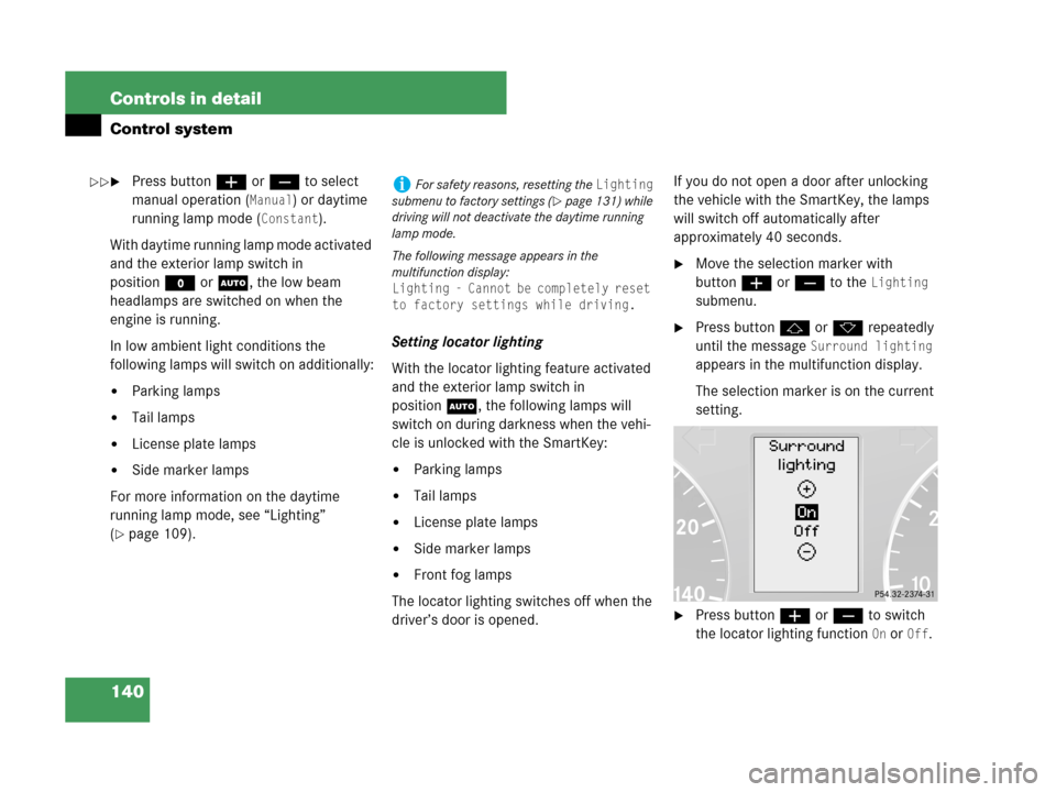 MERCEDES-BENZ C280 2007 W203 Owners Manual 140 Controls in detail
Control system
Press buttonæ orç to select 
manual operation (
Manual) or daytime 
running lamp mode (
Constant).
With daytime running lamp mode activated 
and the exterior l