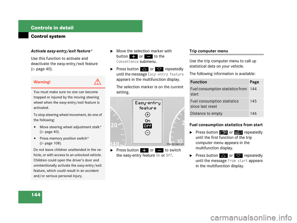 MERCEDES-BENZ C280 2007 W203 Owners Manual 144 Controls in detail
Control system
Activate easy-entry/exit feature*
Use this function to activate and 
deactivate the easy-entry/exit feature 
(
page 40). 
Move the selection marker with 
button