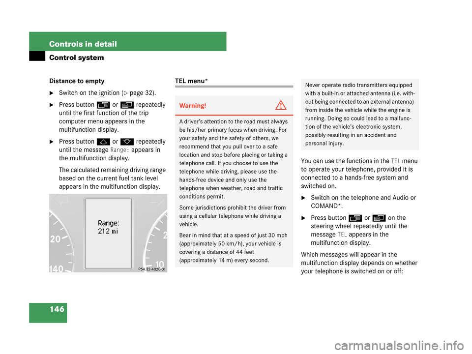 MERCEDES-BENZ C350 4MATIC 2007 W203 Owners Manual 146 Controls in detail
Control system
Distance to empty
Switch on the ignition (page 32).
Press buttonÿ orè repeatedly 
until the first function of the trip 
computer menu appears in the 
multifu