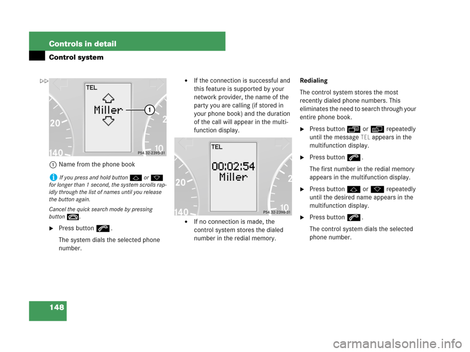 MERCEDES-BENZ C230 2007 W203 Owners Manual 148 Controls in detail
Control system
1Name from the phone book
Press buttons.
The system dials the selected phone 
number.
If the connection is successful and 
this feature is supported by your 
ne