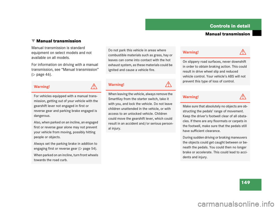 MERCEDES-BENZ C280 2007 W203 Owners Manual 149 Controls in detail
Manual transmission
Manual transmission
Manual transmission is standard 
equipment on select models and not 
available on all models.
For information on driving with a manual 
