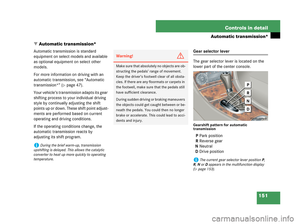 MERCEDES-BENZ C230 2007 W203 User Guide 151 Controls in detail
Automatic transmission*
Automatic transmission*
Automatic transmission is standard 
equipment on select models and available 
as optional equipment on select other 
models.
For