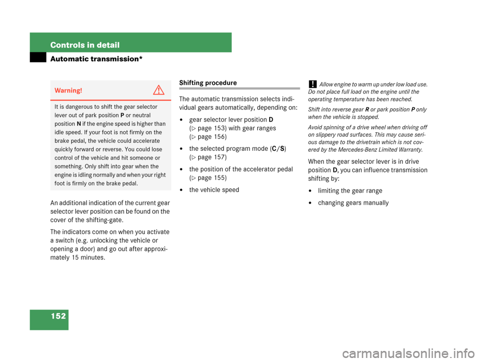 MERCEDES-BENZ C230 2007 W203 User Guide 152 Controls in detail
Automatic transmission*
An additional indication of the current gear 
selector lever position can be found on the 
cover of the shifting-gate.
The indicators come on when you ac