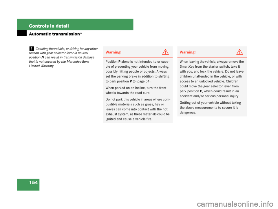 MERCEDES-BENZ C230 2007 W203 User Guide 154 Controls in detail
Automatic transmission*
!Coasting the vehicle, or driving for any other 
reason with gear selector lever in neutral 
positionN can result in transmission damage 
that is not cov