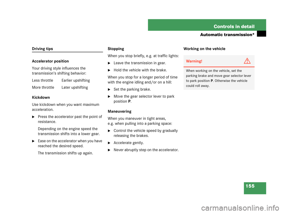 MERCEDES-BENZ C230 2007 W203 Owners Manual 155 Controls in detail
Automatic transmission*
Driving tips
Accelerator position
Your driving style influences the 
transmission’s shifting behavior:
Less throttle Earlier upshifting
More throttle L