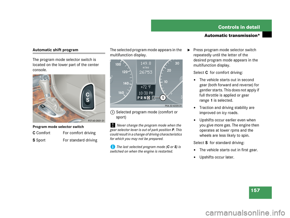 MERCEDES-BENZ C230 2007 W203 Owners Manual 157 Controls in detail
Automatic transmission*
Automatic shift program
The program mode selector switch is 
located on the lower part of the center 
console.
Program mode selector switch
C Comfort For