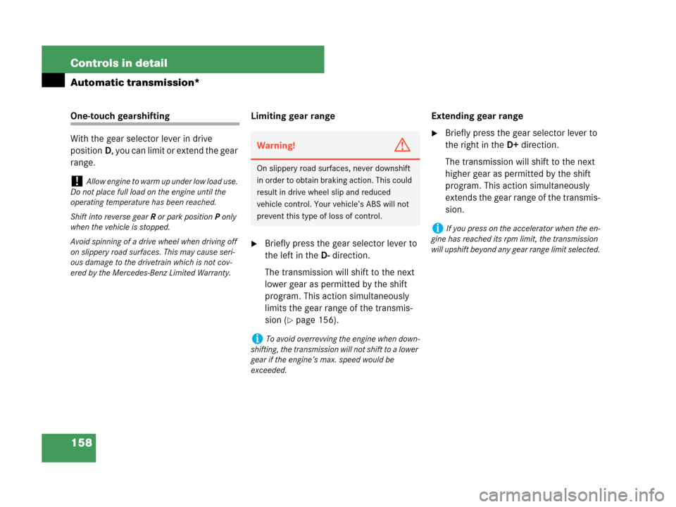 MERCEDES-BENZ C230 2007 W203 Owners Manual 158 Controls in detail
Automatic transmission*
One-touch gearshifting
With the gear selector lever in drive 
positionD, you can limit or extend the gear 
range.Limiting gear range
Briefly press the g