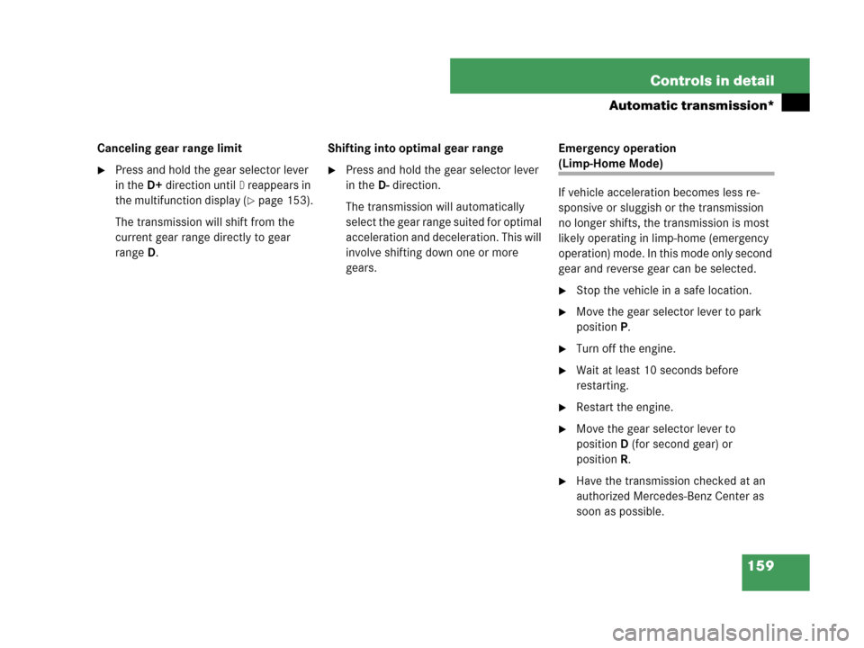MERCEDES-BENZ C230 2007 W203 Owners Manual 159 Controls in detail
Automatic transmission*
Canceling gear range limit
Press and hold the gear selector lever 
in theD+direction until
D reappears in 
the multifunction display (
page 153).
The t