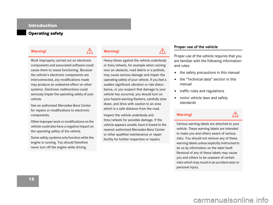 MERCEDES-BENZ C230 2007 W203 Owners Manual 16 Introduction
Operating safety
Proper use of the vehicle
Proper use of the vehicle requires that you 
are familiar with the following information 
and rules:
the safety precautions in this manual
