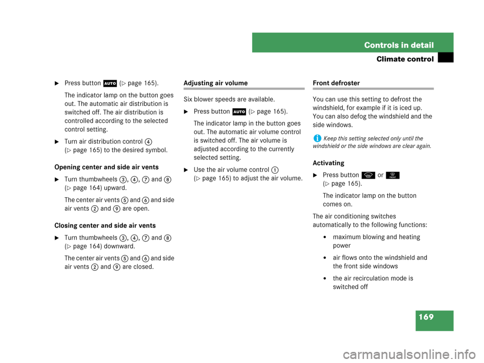 MERCEDES-BENZ C230 2007 W203 Owners Manual 169 Controls in detail
Climate control
Press buttonU (page 165).
The indicator lamp on the button goes 
out. The automatic air distribution is 
switched off. The air distribution is 
controlled acco
