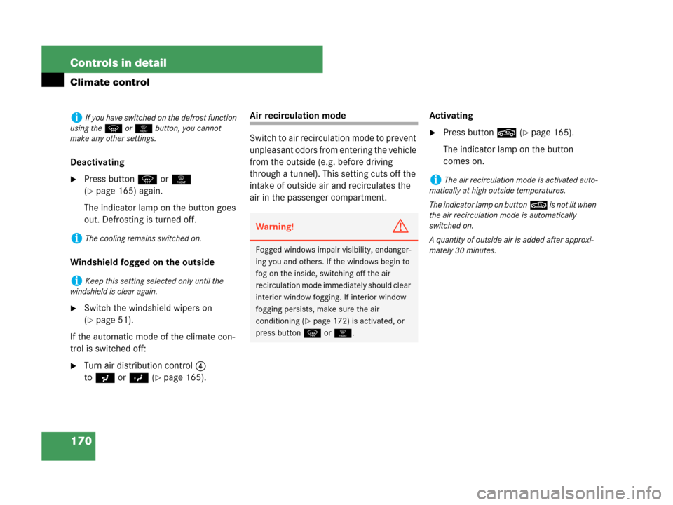 MERCEDES-BENZ C230 2007 W203 Owners Manual 170 Controls in detail
Climate control
Deactivating
Press buttonP or0 
(
page 165) again.
The indicator lamp on the button goes 
out. Defrosting is turned off.
Windshield fogged on the outside
Swit