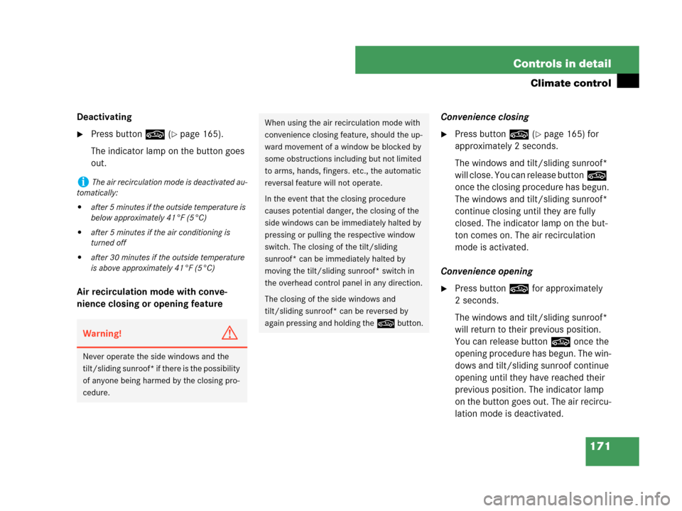 MERCEDES-BENZ C230 2007 W203 User Guide 171 Controls in detail
Climate control
Deactivating
Press button, (page 165).
The indicator lamp on the button goes 
out.
Air recirculation mode with conve-
nience closing or opening featureConvenie