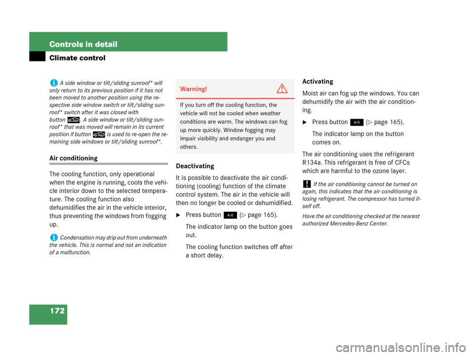 MERCEDES-BENZ C350 4MATIC 2007 W203 Owners Manual 172 Controls in detail
Climate control
Air conditioning
The cooling function, only operational 
when the engine is running, cools the vehi-
cle interior down to the selected tempera-
ture. The cooling