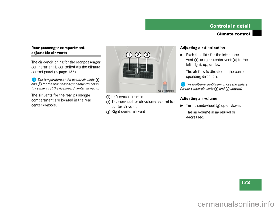 MERCEDES-BENZ C230 2007 W203 Owners Manual 173 Controls in detail
Climate control
Rear passenger compartment 
adjustable air vents
The air conditioning for the rear passenger 
compartment is controlled via the climate 
control panel (
page 16