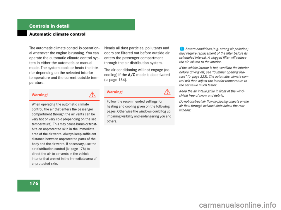 MERCEDES-BENZ C230 2007 W203 Owners Manual 176 Controls in detail
Automatic climate control
The automatic climate control is operation-
al whenever the engine is running. You can 
operate the automatic climate control sys-
tem in either the au