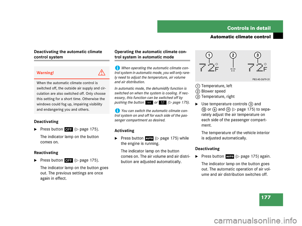 MERCEDES-BENZ C230 2007 W203 Owners Manual 177 Controls in detail
Automatic climate control
Deactivating the automatic climate 
control system
Deactivating
Press button´ (page 175).
The indicator lamp on the button 
comes on.
Reactivating
