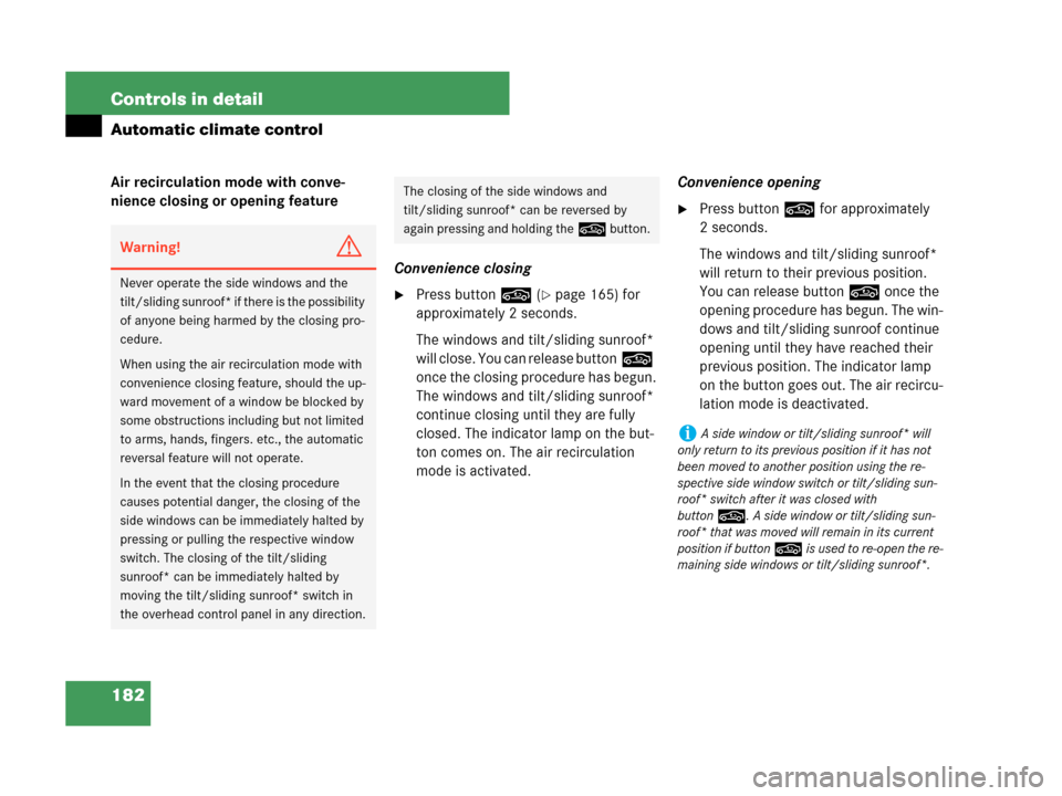 MERCEDES-BENZ C230 2007 W203 User Guide 182 Controls in detail
Automatic climate control
Air recirculation mode with conve-
nience closing or opening feature
Convenience closing
Press button, (page 165) for 
approximately 2 seconds.
The w