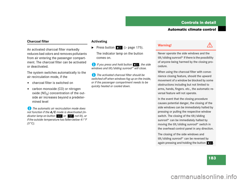 MERCEDES-BENZ C230 2007 W203 Owners Manual 183 Controls in detail
Automatic climate control
Charcoal filter
An activated charcoal filter markedly 
reduces bad odors and removes pollutants 
from air entering the passenger compart-
ment. The cha