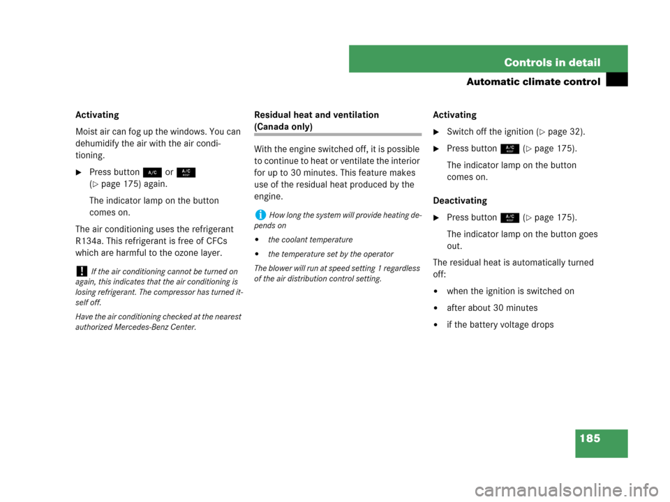 MERCEDES-BENZ C350 4MATIC 2007 W203 Owners Manual 185 Controls in detail
Automatic climate control
Activating
Moist air can fog up the windows. You can 
dehumidify the air with the air condi-
tioning.
Press button2 or9 
(
page 175) again. 
The indi