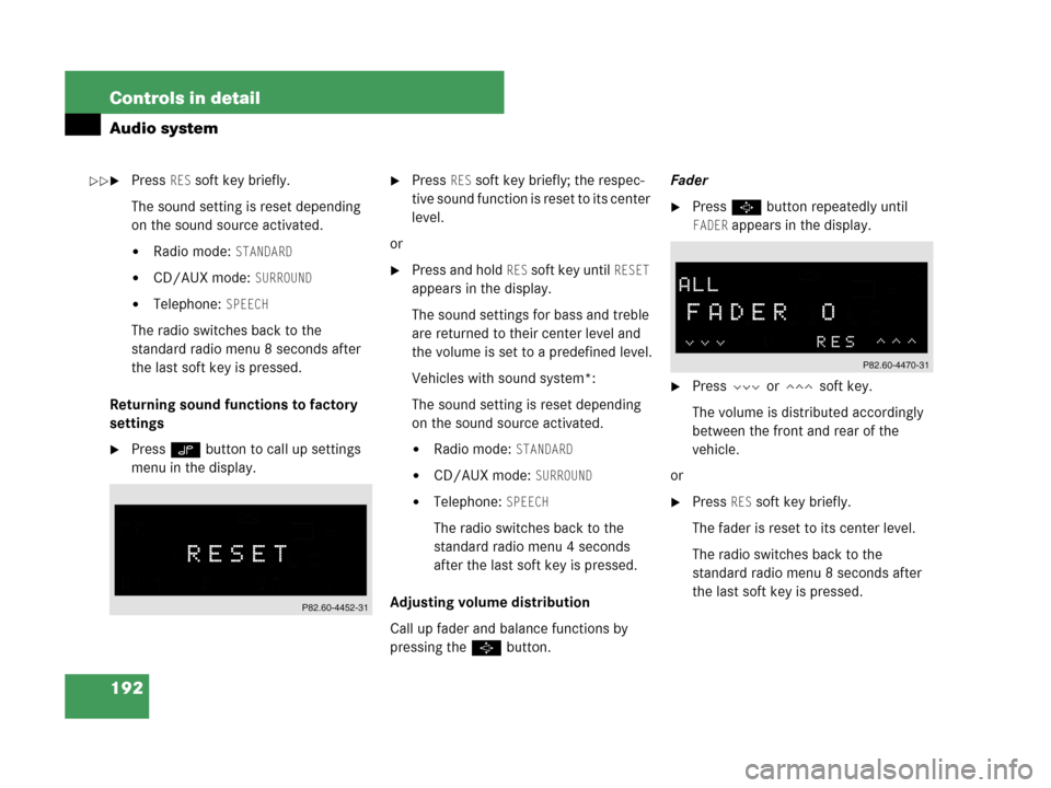 MERCEDES-BENZ C230 2007 W203 User Guide 192 Controls in detail
Audio system
Press RES soft key briefly.
The sound setting is reset depending 
on the sound source activated.
Radio mode: STANDARD
CD/AUX mode: SURROUND
Telephone: SPEECH
Th