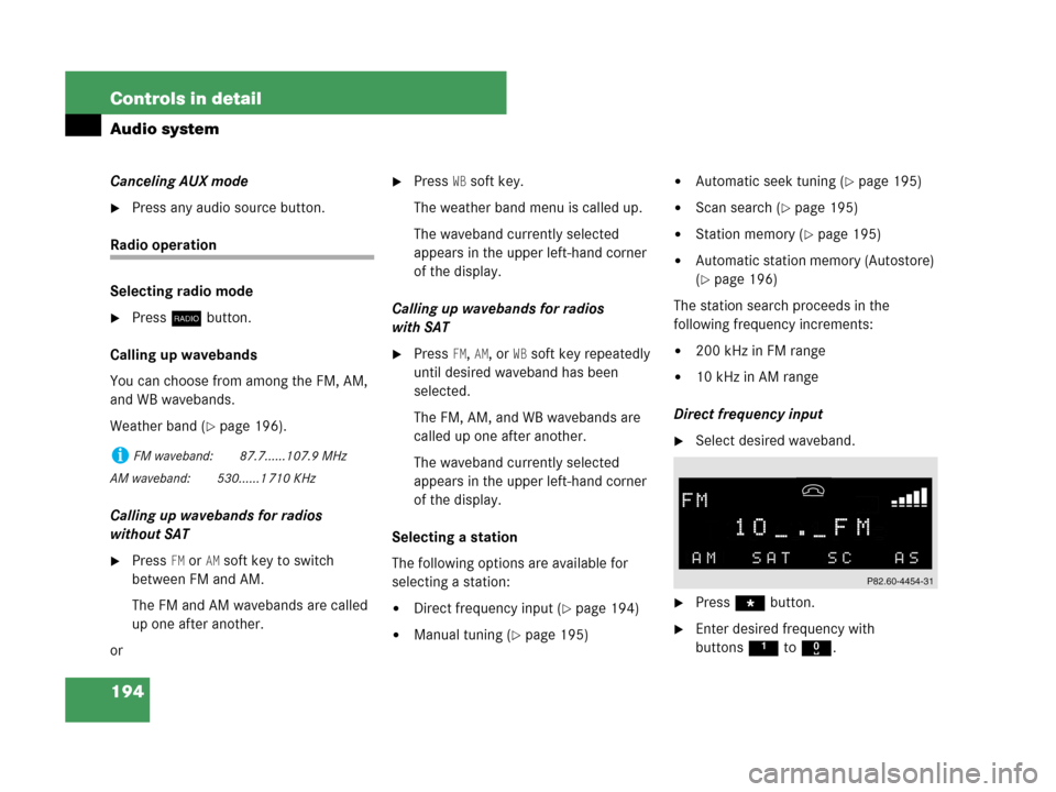 MERCEDES-BENZ C280 2007 W203 Owners Manual 194 Controls in detail
Audio system
Canceling AUX mode
Press any audio source button.
Radio operation
Selecting radio mode
Press b button.
Calling up wavebands
You can choose from among the FM, AM, 