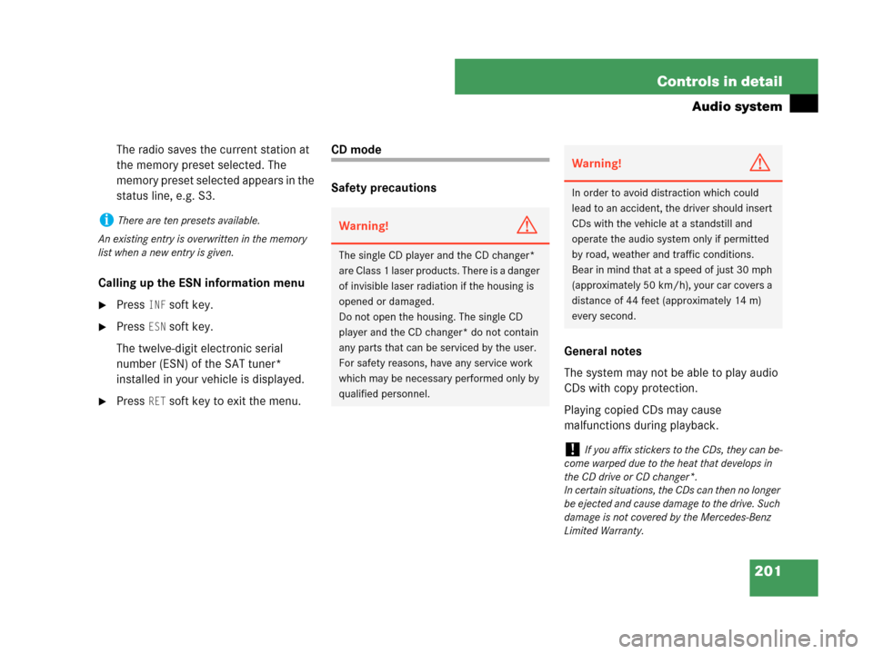 MERCEDES-BENZ C280 2007 W203 Owners Manual 201 Controls in detail
Audio system
The radio saves the current station at 
the memory preset selected. The 
memory preset selected appears in the 
status line, e.g. S3.
Calling up the ESN information