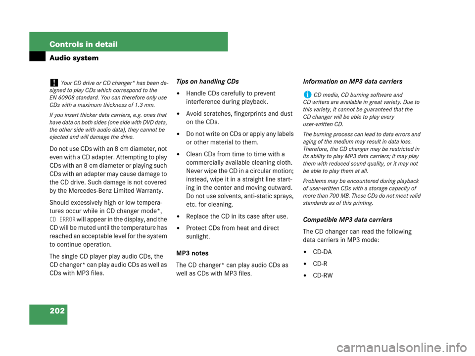 MERCEDES-BENZ C280 2007 W203 Owners Manual 202 Controls in detail
Audio system
Do not use CDs with an 8 cm diameter, not 
even with a CD adapter. Attempting to play 
CDs with an 8 cm diameter or playing such 
CDs with an adapter may cause dama