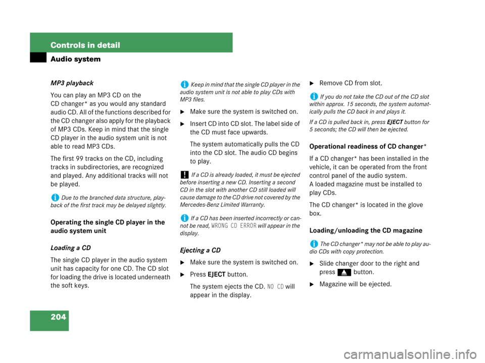MERCEDES-BENZ C230 2007 W203 Owners Manual 204 Controls in detail
Audio system
MP3 playback
You can play an MP3 CD on the 
CD changer* as you would any standard 
audio CD. All of the functions described for 
the CD changer also apply for the p