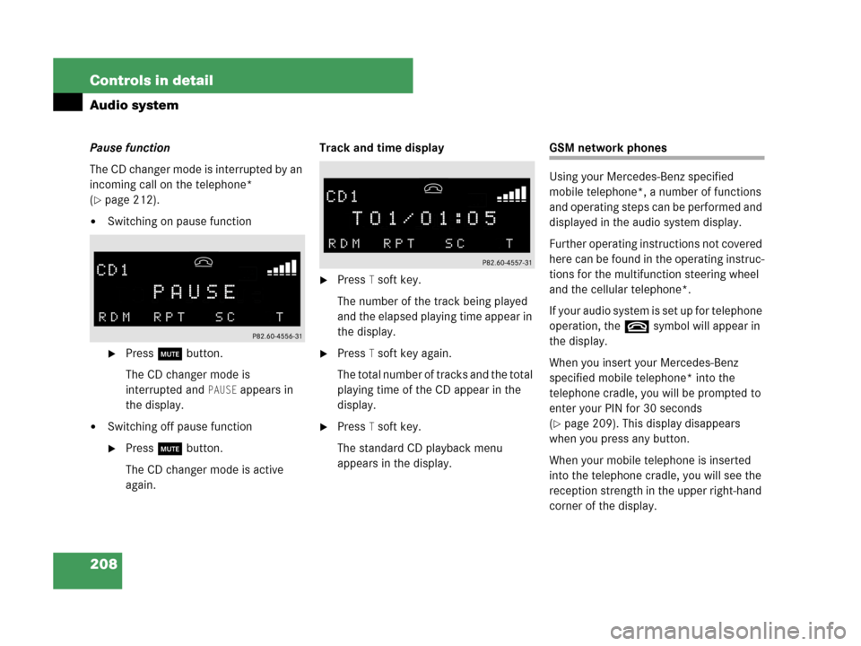 MERCEDES-BENZ C230 2007 W203 User Guide 208 Controls in detail
Audio system
Pause function
The CD changer mode is interrupted by an 
incoming call on the telephone* 
(
page 212).
Switching on pause function
Press U button.
The CD changer