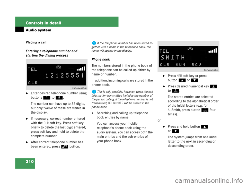 MERCEDES-BENZ C230 2007 W203 Owners Manual 210 Controls in detail
Audio system
Placing a call
Entering a telephone number and 
starting the dialing process
Enter desired telephone number using 
buttons 1 to R.
The number can have up to 32 dig