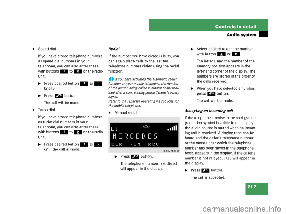MERCEDES-BENZ C280 2007 W203 Owners Manual 217 Controls in detail
Audio system
Speed dial
If you have stored telephone numbers 
as speed dial numbers in your 
telephone, you can also enter these 
with buttons 1 to R on the radio 
unit.
Press
