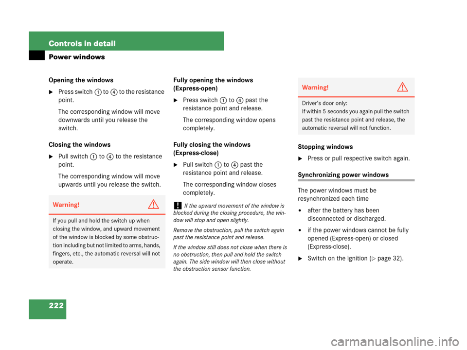 MERCEDES-BENZ C230 2007 W203 Owners Manual 222 Controls in detail
Power windows
Opening the windows
Press switch1 to4 to the resistance 
point.
The corresponding window will move 
downwards until you release the 
switch.
Closing the windows
