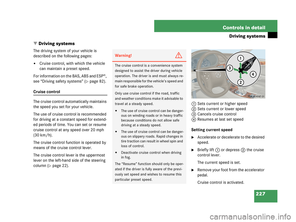 MERCEDES-BENZ C350 4MATIC 2007 W203 Owners Manual 227 Controls in detail
Driving systems
Driving systems
The driving system of your vehicle is 
described on the following pages:
Cruise control, with which the vehicle 
can maintain a preset speed.
F