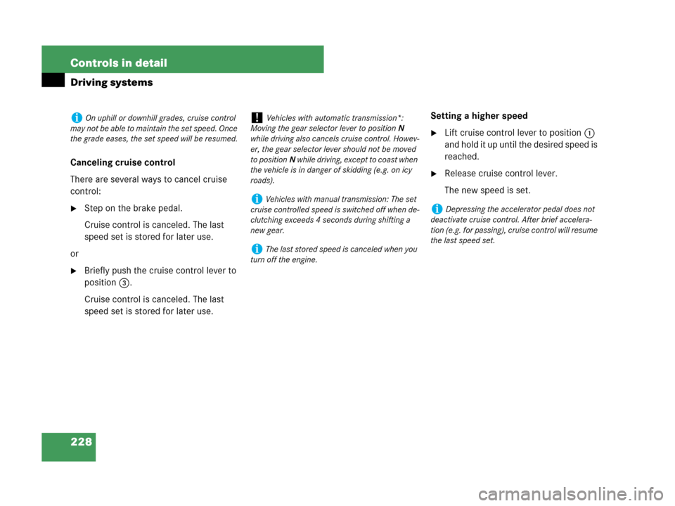 MERCEDES-BENZ C230 2007 W203 Owners Manual 228 Controls in detail
Driving systems
Canceling cruise control
There are several ways to cancel cruise 
control:
Step on the brake pedal.
Cruise control is canceled. The last 
speed set is stored fo