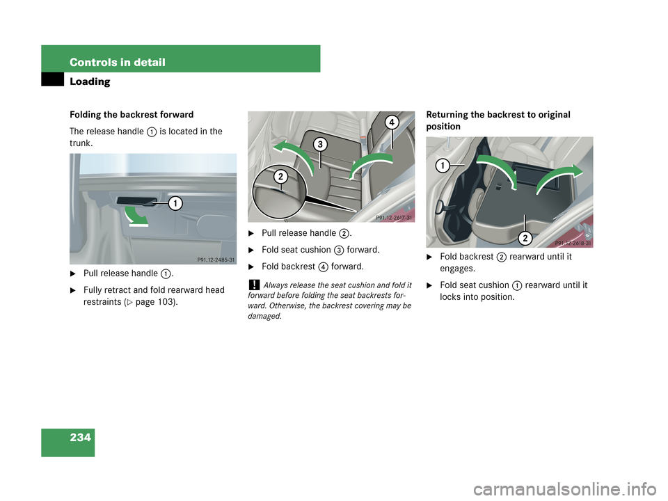 MERCEDES-BENZ C230 2007 W203 Owners Manual 234 Controls in detail
Loading
Folding the backrest forward
The release handle1 is located in the 
trunk.
Pull release handle1.
Fully retract and fold rearward head 
restraints (
page 103).
Pull r