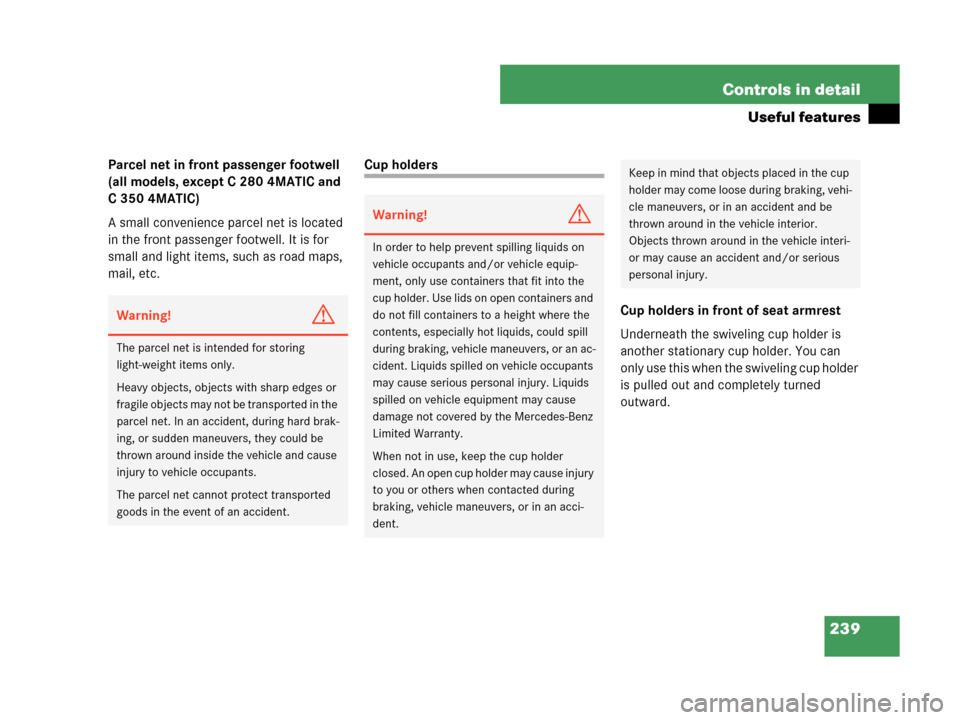 MERCEDES-BENZ C230 2007 W203 Owners Manual 239 Controls in detail
Useful features
Parcel net in front passenger footwell 
(all models, except C 280 4MATIC and 
C 350 4MATIC)
A small convenience parcel net is located 
in the front passenger foo