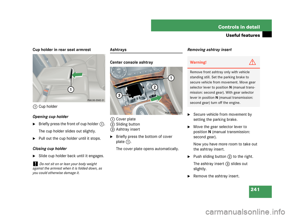 MERCEDES-BENZ C230 2007 W203 Owners Guide 241 Controls in detail
Useful features
Cup holder in rear seat armrest
1Cup holder
Opening cup holder
Briefly press the front of cup holder1.
The cup holder slides out slightly.
Pull out the cup hol