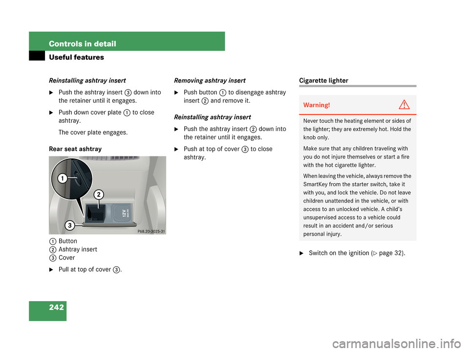 MERCEDES-BENZ C350 4MATIC 2007 W203 Owners Manual 242 Controls in detail
Useful features
Reinstalling ashtray insert
Push the ashtray insert3 down into 
the retainer until it engages.
Push down cover plate1 to close 
ashtray.
The cover plate engage