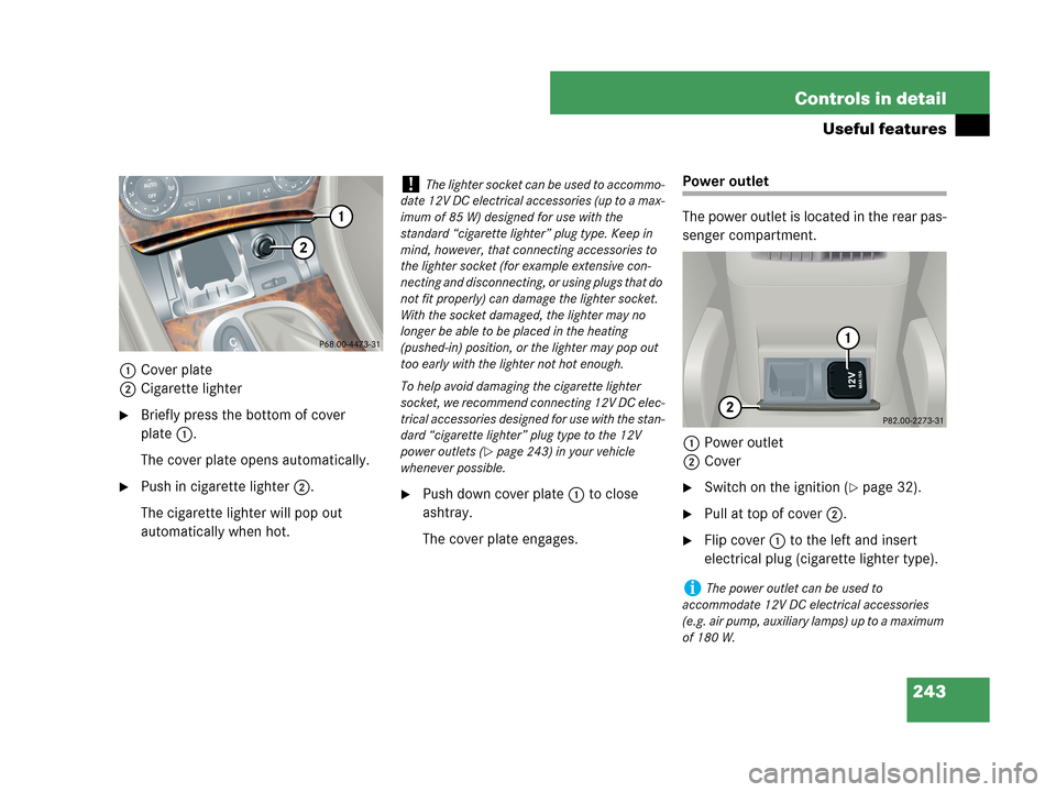 MERCEDES-BENZ C280 2007 W203 Owners Manual 243 Controls in detail
Useful features
1Cover plate
2Cigarette lighter
Briefly press the bottom of cover 
plate1.
The cover plate opens automatically.
Push in cigarette lighter2.
The cigarette light