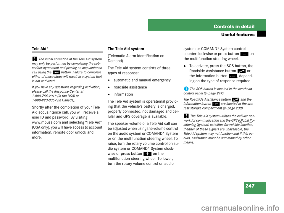 MERCEDES-BENZ C230 2007 W203 Owners Manual 247 Controls in detail
Useful features
Tele Aid*
Shortly after the completion of your Tele 
Aid acquaintance call, you will receive a 
user ID and password. By visiting 
www.mbusa.com and selecting �