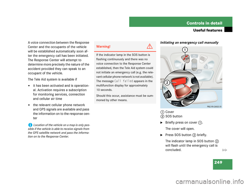 MERCEDES-BENZ C280 2007 W203 Owners Manual 249 Controls in detail
Useful features
A voice connection between the Response 
Center and the occupants of the vehicle 
will be established automatically soon af-
ter the emergency call has been init