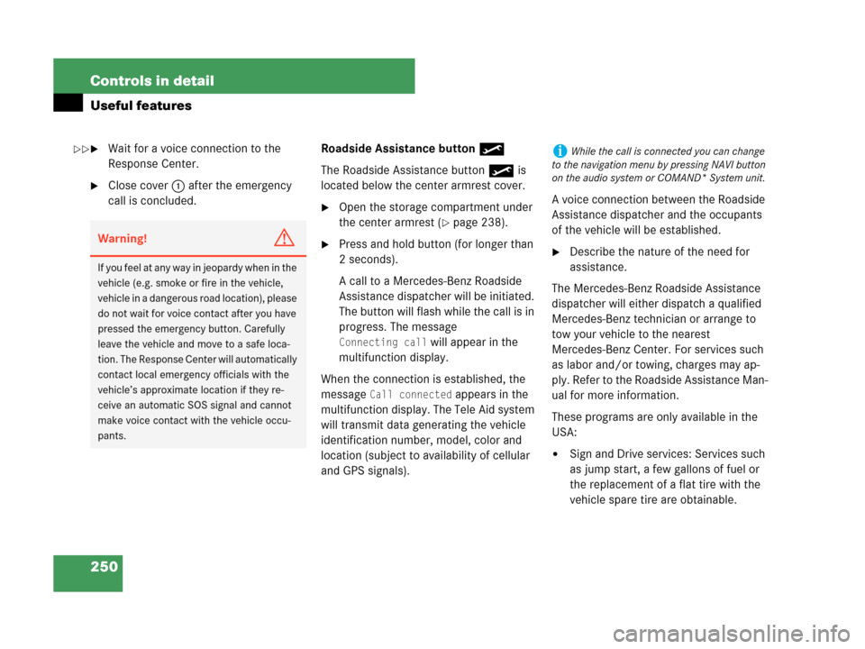 MERCEDES-BENZ C280 2007 W203 Owners Manual 250 Controls in detail
Useful features
Wait for a voice connection to the 
Response Center.
Close cover1 after the emergency 
call is concluded.Roadside Assistance button•
The Roadside Assistance 