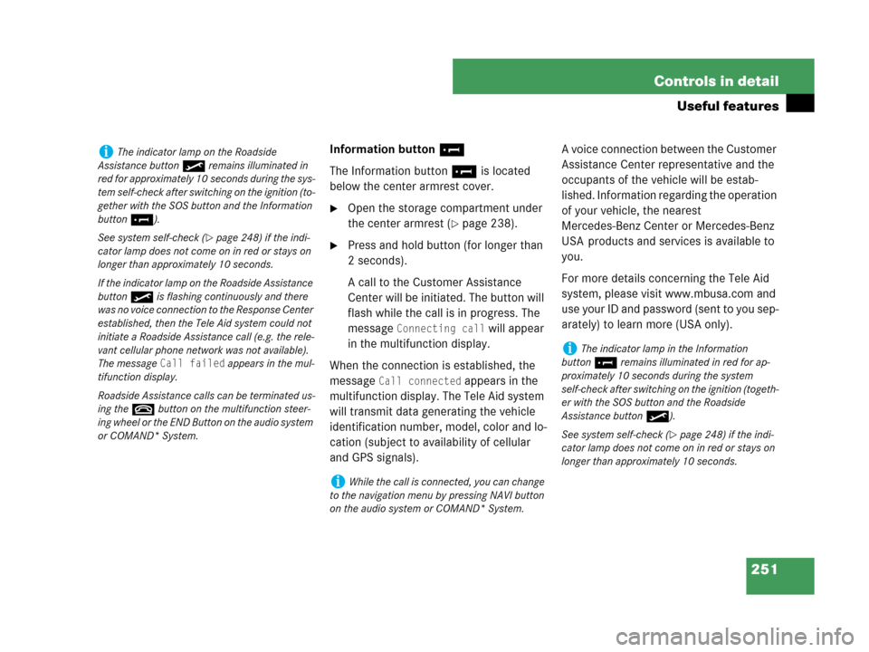 MERCEDES-BENZ C230 2007 W203 Owners Manual 251 Controls in detail
Useful features
Information button¡
The Information button¡ is located 
below the center armrest cover.
Open the storage compartment under 
the center armrest (
page 238).
