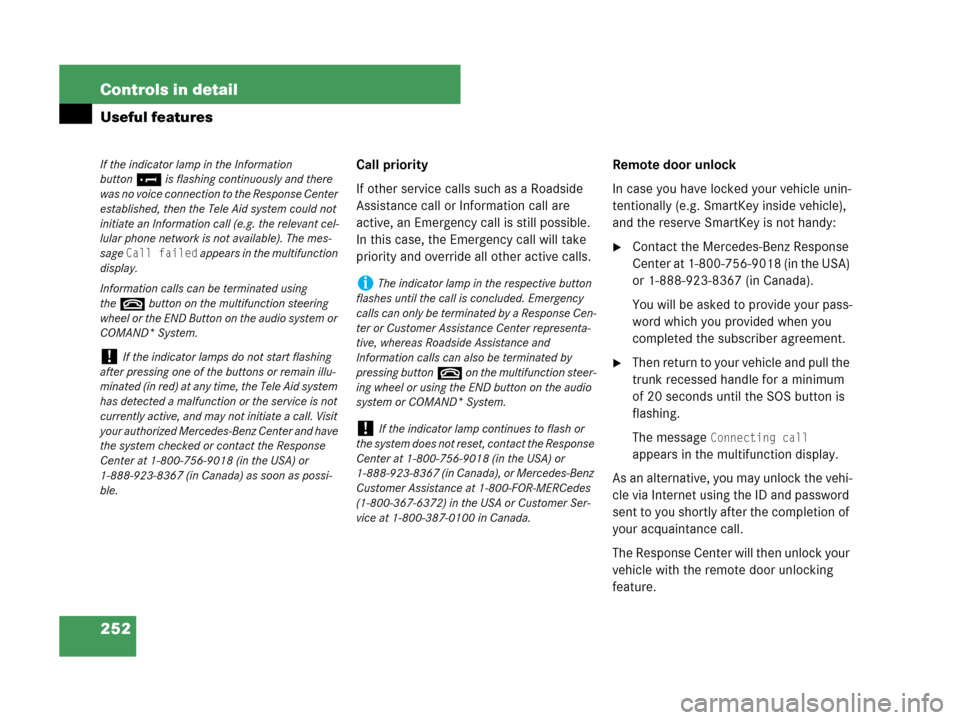 MERCEDES-BENZ C280 2007 W203 Owners Manual 252 Controls in detail
Useful features
Call priority
If other service calls such as a Roadside 
Assistance call or Information call are 
active, an Emergency call is still possible. 
In this case, the