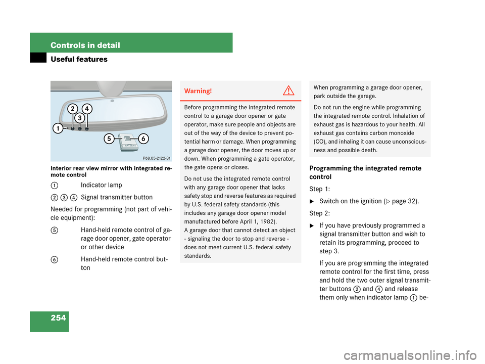 MERCEDES-BENZ C230 2007 W203 Owners Manual 254 Controls in detail
Useful features
Interior rear view mirror with integrated re-
mote control
1Indicator lamp
2 3 4Signal transmitter button
Needed for programming (not part of vehi-
cle equipment